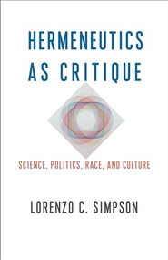 Hermeneutics as Critique (Science, Politics, Race, and Culture) by Lorenzo C. Simpson, 9780231196857