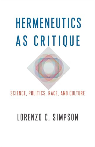 Hermeneutics as Critique (Science, Politics, Race, and Culture) by Lorenzo C. Simpson, 9780231196857
