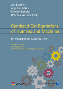 Gendered Configurations of Humans and Machines (Interdisciplinary Contributions) by Jan Büssers, Anja Faulhaber, Myriam Raboldt, Rebecca Wiesner, Corinna Bath, Bettina Wahrig, Juliette Wedl, Max Metzger, Yasemin Dayioglu-Yücel, Galit Wellner, Thomas Nyckel, Evgeny Zakablukovskiy, Anja Trittelvitz, C.K.M. Crutzen, Tanja Heuer, Jennifer Sonneck, Alexander Gabel, Dagmar Lorenz-Meyer, Helen Verran, Nadine Dannenberg, Katharina Losch, Hannes Leuschner, Imme Petersen, Loren Britton, Goda Klumbyte, Claude Draude, Isabel Paehr, Teresita Pumara, Ingo Bednarek, 9783847424949
