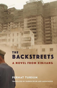 The Backstreets (A Novel from Xinjiang) by Perhat Tursun, Darren Byler, 9780231202916