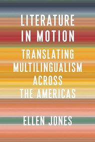 Literature in Motion (Translating Multilingualism Across the Americas) by Ellen Jones, 9780231203036