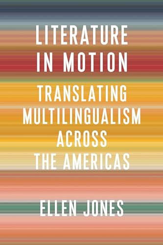 Literature in Motion (Translating Multilingualism Across the Americas) by Ellen Jones, 9780231203036