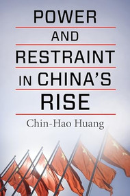 Power and Restraint in China's Rise by Chin-Hao Huang, 9780231204651
