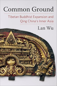 Common Ground (Tibetan Buddhist Expansion and Qing China's Inner Asia) by Lan Wu, 9780231206174