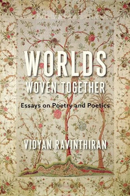Worlds Woven Together (Essays on Poetry and Poetics) by Vidyan Ravinthiran, 9780231202756