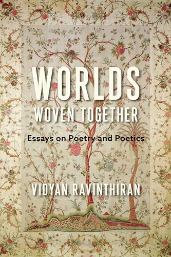 Worlds Woven Together (Essays on Poetry and Poetics) by Vidyan Ravinthiran, 9780231202756