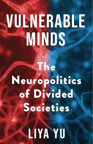 Vulnerable Minds (The Neuropolitics of Divided Societies) by Liya Yu, 9780231200318
