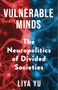 Vulnerable Minds (The Neuropolitics of Divided Societies) by Liya Yu, 9780231200318