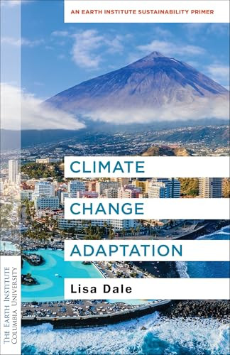 Climate Change Adaptation (An Earth Institute Sustainability Primer) by Lisa Dale, 9780231199179