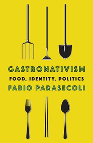Gastronativism (Food, Identity, Politics) by Fabio Parasecoli, 9780231202077