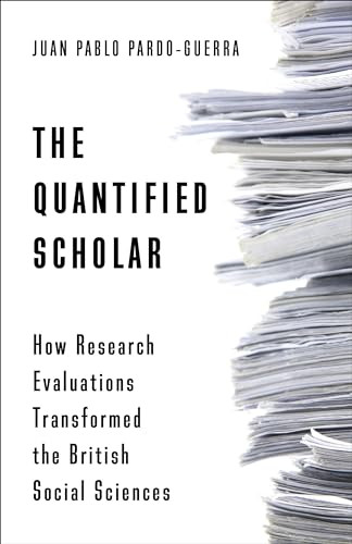 The Quantified Scholar (How Research Evaluations Transformed the British Social Sciences) by Juan Pablo Pardo-Guerra, 9780231197816