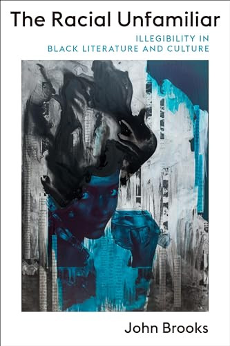 The Racial Unfamiliar (Illegibility in Black Literature and Culture) by John Brooks, 9780231205030