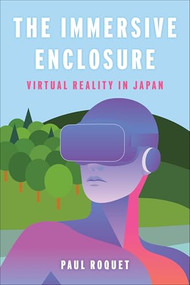 The Immersive Enclosure (Virtual Reality in Japan) by Paul Roquet, 9780231205351