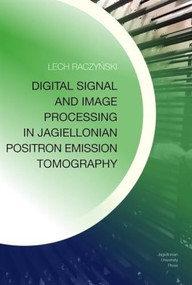 Digital Signal and Image Processing in Jagiellonian Positron Emission Tomography by Lech Raczyński, 9788323350156