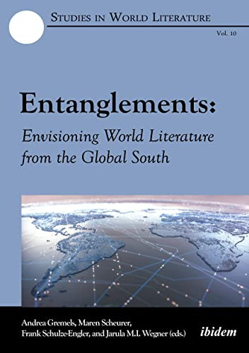 Entanglements (Envisioning World Literature from the Global South) by Andrea Gremels, Maren Scheurer, Frank Schulze-Engler, Jarula Wegner, 9783838215938