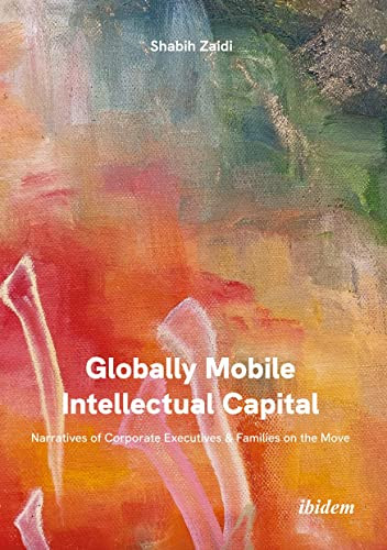 Globally Mobile Intellectual Capital (Narratives of Corporate Executives and Families on the Move) by Shabih Zaidi, 9783838216522