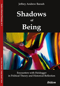 Shadows of Being (Encounters with Heidegger in Political Theory and Historical Reflection) by Jeffrey Andrew Barash, 9783838214856
