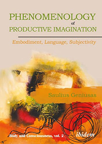 Phenomenology of Productive Imagination (Embodiment, Language, Subjectivity) by Saulius Geniusas, 9783838215525