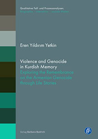 Violence and Genocide in Kurdish Memory (Exploring the Remembrance of the Armenian Genocide through Life Stories) by Eren Yıldırım Yetkin, 9783847425847