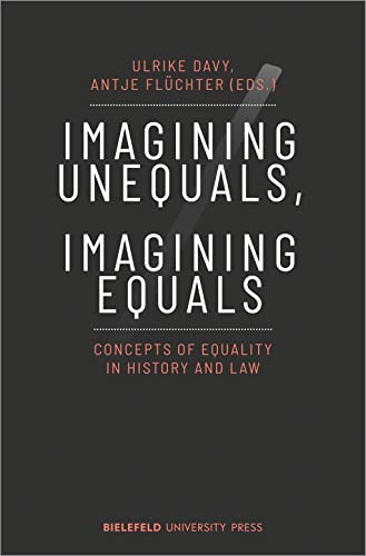 Imagining Unequals, Imagining Equals (Concepts of Equality in History and Law) by Ulrike Davy, Antje Flüchter, 9783837658873