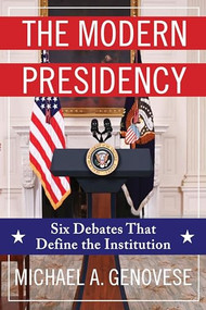 The Modern Presidency (Six Debates That Define the Institution) by Michael Genovese, 9780231206679