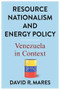 Resource Nationalism and Energy Policy (Venezuela in Context) by David R. Mares, 9780231202954