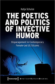 The Poetics and Politics of Invective Humor (Disparagement in Contemporary Female-Led US Sitcoms) by Katja Schulze, 9783837662603