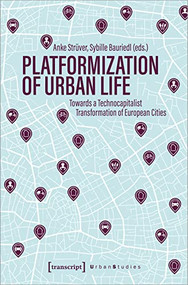 Platformization of Urban Life (Towards a Technocapitalist Transformation of European Cities) by Anke Strüver, Sybille Bauriedl, 9783837659641