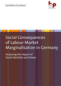 Social Consequences of Labour Market Marginalisation in Germany (Analysing the Impact of Social Identities and Values) by Carlotta Giustozzi, 9783966650557