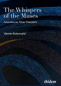 The Whispers of the Muses (Artworks as Time Travelers) by Vjeran Katunarić, 9783838216973