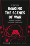 Imaging the Scenes of War (Aesthetic Crossovers in American Visual Culture) by Christof Decker, 9783837662023