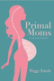 Primal Moms Look Good Naked (A Mother's Guide to a Beautiful Pregnant Body) by Peggy Emch, 9781936608669