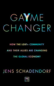 GaYme Changer (How the LGBT+ community and their allies are changing the global economy) by Jens Schadendorf, 9781912555956