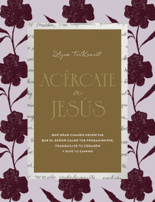 Acércate a Jesús (Qué orar cuando necesitas que el Señor calme tus pensamientos, tranquilice tu corazón y guíe tu camino) (Spanish Edition) by Lysa TerKeurst, 9780829776164