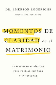 Momentos de claridad en el matrimonio (12 perspectivas bíblicas para parejas exitosas y satisfechas) (Spanish Edition) by Dr. Emerson Eggerichs, 9781400259403