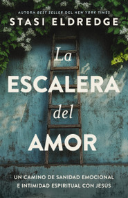 La escalera del amor (Un camino de sanidad emocional e intimidad espiritual con Jesús) (Spanish Edition) by Stasi Eldredge, 9781400261659