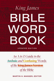 King James Bible Word Book, Updated Edition (An A to Z Guide to the Archaic and Confusing Words of the King James Version of the Bible) by Martin H. Manser, Thomas Nelson, 9780310182108