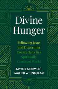 Divine Hunger (Following Jesus and Discerning Counterfeits in a Spiritually Confused World) by Taylor Skidmore, Matthew Tingblad, 9780310185642