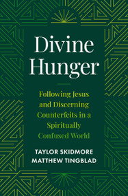 Divine Hunger (Following Jesus and Discerning Counterfeits in a Spiritually Confused World) by Taylor Skidmore, Matthew Tingblad, 9780310185642