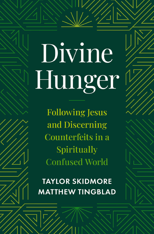 Divine Hunger (Following Jesus and Discerning Counterfeits in a Spiritually Confused World) by Taylor Skidmore, Matthew Tingblad, 9780310185642
