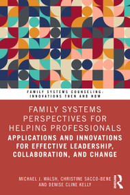 Family Systems Perspectives for Helping Professionals (Applications and Innovations for Effective Leadership, Collaboration, and Change) by Michael J. Walsh, Christine Sacco-Bene, Denise Cline Kelly, 9781041033394