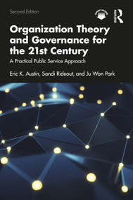 Organization Theory and Governance for the 21st Century (A Practical Public Service Approach) by Eric K. Austin, Sandra Rideout, Ju Won Park, 9781032938615