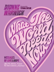 What the World Needs Now (Messages of Love and Hope (But No Advice, 'Cause No One Listens Anyway)) by Dionne Warwick, Teyana Taylor, 9781400247998
