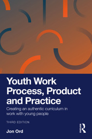 Youth Work Process, Product and Practice (Creating an authentic curriculum in work with young people) by Jon Ord, 9781032895697