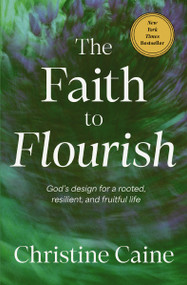 The Faith to Flourish (God's Design for a Rooted, Resilient, and Fruitful Life) by Christine Caine, 9781400255405