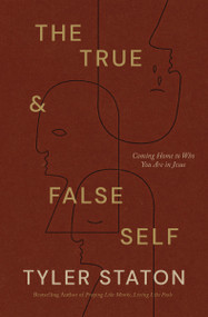 The True and   False Self (Coming Home to Who You Are in Jesus) by Tyler Staton, 9781400255696