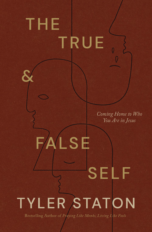 The True and   False Self (Coming Home to Who You Are in Jesus) by Tyler Staton, Curt Thompson, 9781400255696