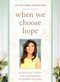 When We Choose Hope (40 Reflections for Finding Peace and Purpose with God (A Devotional)) by Julie Chen Moonves, 9781400256433