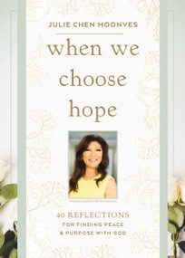 When We Choose Hope (40 Reflections for Finding Peace and Purpose with God (A Devotional)) by Julie Chen Moonves, 9781400256433