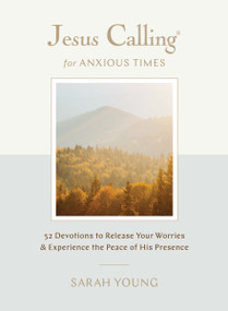 Jesus Calling for Anxious Times (52 Devotions to Release Your Worries and Experience the Peace of His Presence) by Sarah Young, 9781400257171